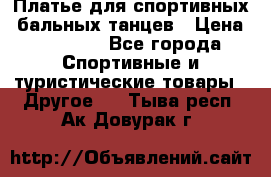 Платье для спортивных- бальных танцев › Цена ­ 20 000 - Все города Спортивные и туристические товары » Другое   . Тыва респ.,Ак-Довурак г.